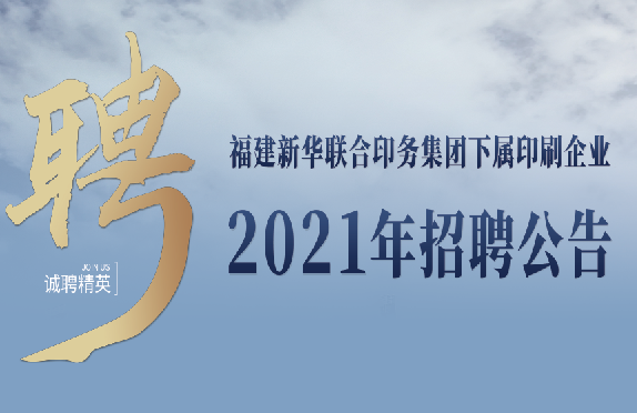 福建新(xīn)華聯合(hé)印務集(ji)團下屬(shu)印刷企(qǐ)業2021年招(zhao)聘公告(gao)